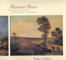 Pleasant Places : The Rustic Landscape from Bruegel to Ruisdael