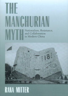 The Manchurian Myth : Nationalism, Resistance, and Collaboration in Modern China