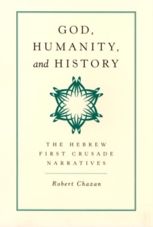 God, Humanity, and History : The Hebrew First Crusade Narratives