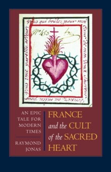 France and the Cult of the Sacred Heart : An Epic Tale for Modern Times