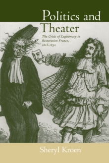 Politics and Theater : The Crisis of Legitimacy in Restoration France, 1815-1830