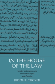 In the House of the Law : Gender and Islamic Law in Ottoman Syria and Palestine