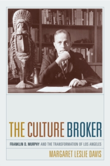 The Culture Broker : Franklin D. Murphy and the Transformation of Los Angeles