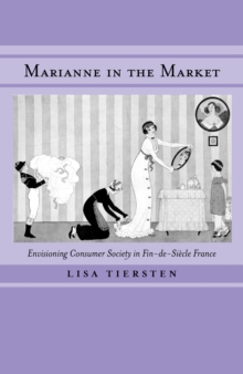 Marianne in the Market : Envisioning Consumer Society in Fin-de-Siecle France