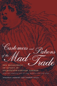 Customers and Patrons of the Mad-Trade : The Management of Lunacy in Eighteenth-Century London