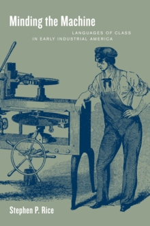 Minding the Machine : Languages of Class in Early Industrial America