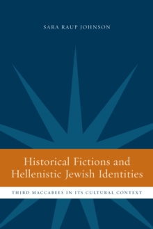 Historical Fictions and Hellenistic Jewish Identity : Third Maccabees in Its Cultural Context