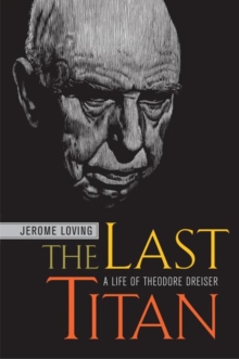 The Last Titan : A Life of Theodore Dreiser