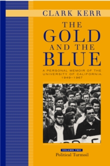 The Gold and the Blue, Volume Two : A Personal Memoir of the University of California, 1949-1967, Political Turmoil