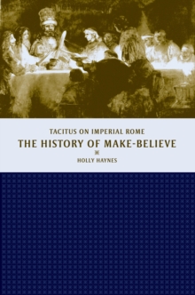 The History of Make-Believe : Tacitus on Imperial Rome