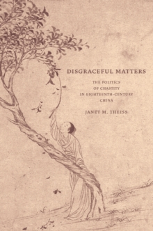 Disgraceful Matters : The Politics of Chastity in Eighteenth-Century China