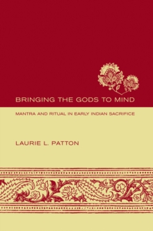 Bringing the Gods to Mind : Mantra and Ritual in Early Indian Sacrifice