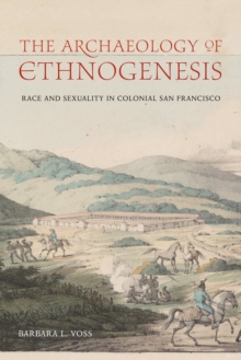 The Archaeology of Ethnogenesis : Race and Sexuality in Colonial San Francisco