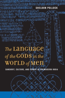 The Language of the Gods in the World of Men : Sanskrit, Culture, and Power in Premodern India