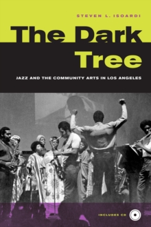 The Dark Tree : Jazz and the Community Arts in Los Angeles