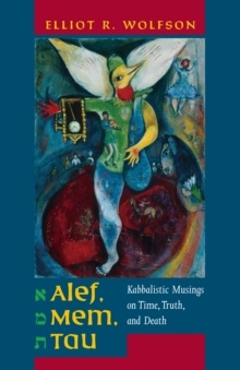 Alef, Mem, Tau : Kabbalistic Musings on Time, Truth, and Death