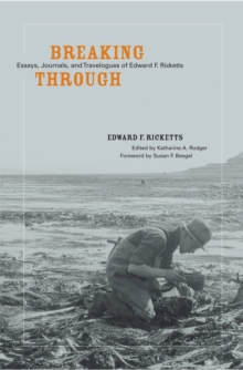 Breaking Through : Essays, Journals, and Travelogues of Edward F. Ricketts