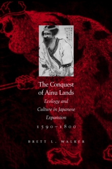 The Conquest of Ainu Lands : Ecology and Culture in Japanese Expansion,1590-1800