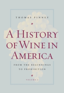 A History of Wine in America, Volume 1 : From the Beginnings to Prohibition