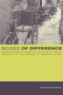 Bodies of Difference : Experiences of Disability and Institutional Advocacy in the Making of Modern China