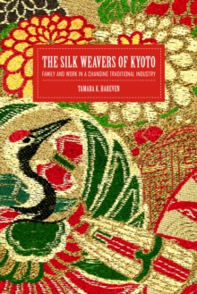 The Silk Weavers of Kyoto : Family and Work in a Changing Traditional Industry