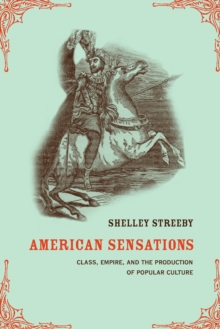 American Sensations : Class, Empire, and the Production of Popular Culture