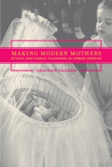 Making Modern Mothers : Ethics and Family Planning in Urban Greece