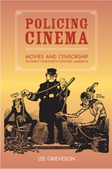 Policing Cinema : Movies and Censorship in Early-Twentieth-Century America