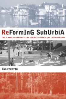 Reforming Suburbia : The Planned Communities of Irvine, Columbia, and The Woodlands