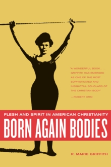 Born Again Bodies : Flesh and Spirit in American Christianity