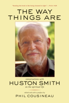 The Way Things Are : Conversations with Huston Smith on the Spiritual Life