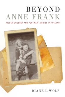 Beyond Anne Frank : Hidden Children and Postwar Families in Holland