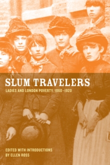 Slum Travelers : Ladies and London Poverty, 1860-1920