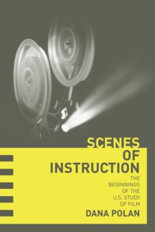 Scenes of Instruction : The Beginnings of the U.S. Study of Film