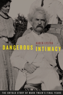 Dangerous Intimacy : The Untold Story of Mark Twain's Final Years