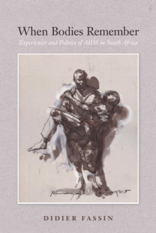 When Bodies Remember : Experiences and Politics of AIDS in South Africa