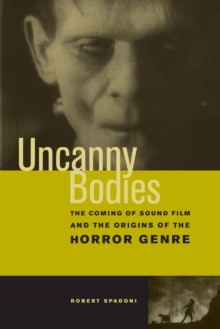 Uncanny Bodies : The Coming of Sound Film and the Origins of the Horror Genre