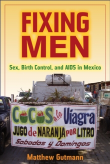 Fixing Men : Sex, Birth Control, and AIDS in Mexico