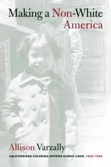 Making a Non-White America : Californians Coloring outside Ethnic Lines, 1925-1955