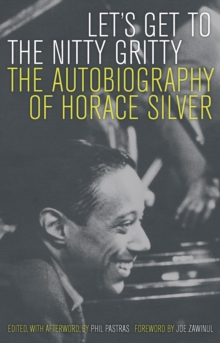 Let's Get to the Nitty Gritty : The Autobiography of Horace Silver