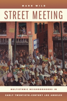 Street Meeting : Multiethnic Neighborhoods in Early Twentieth-Century Los Angeles