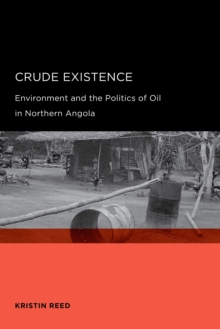 Crude Existence : Environment and the Politics of Oil in Northern Angola