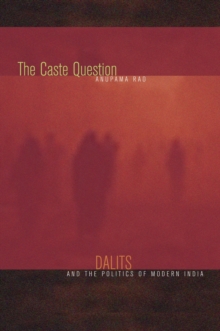 The Caste Question : Dalits and the Politics of Modern India