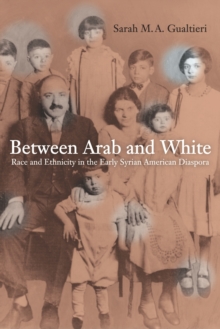 Between Arab and White : Race and Ethnicity in the Early Syrian American Diaspora