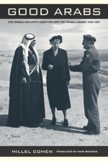 Good Arabs : The Israeli Security Agencies and the Israeli Arabs, 1948-1967