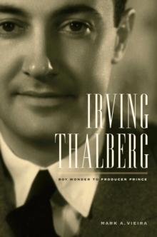 Irving Thalberg : Boy Wonder to Producer Prince