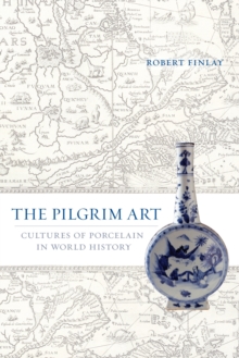 The Pilgrim Art : Cultures of Porcelain in World History