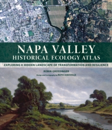 Napa Valley Historical Ecology Atlas : Exploring a Hidden Landscape of Transformation and Resilience