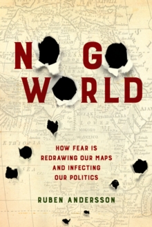 No Go World : How Fear Is Redrawing Our Maps and Infecting Our Politics