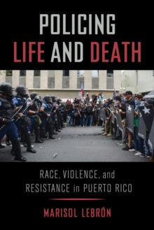 Policing Life and Death : Race, Violence, and Resistance in Puerto Rico